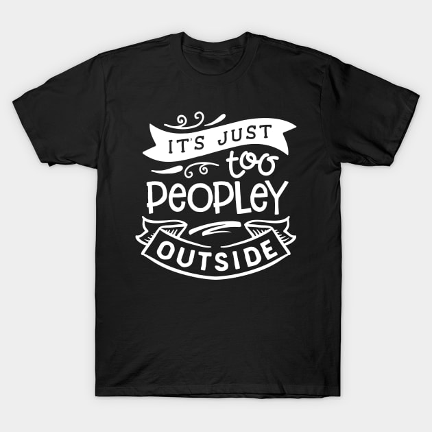 It's Just Too Peopley Outside T-Shirt by Wanderer Bat